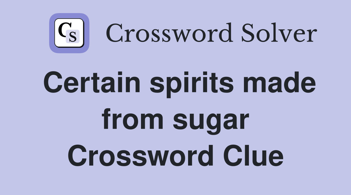 Certain spirits made from sugar Crossword Clue