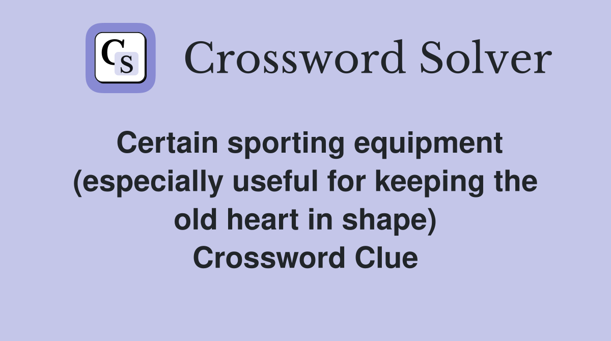 Certain sporting equipment (especially useful for keeping the old heart in shape) Crossword Clue