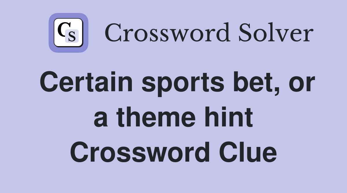 Certain sports bet, or a theme hint Crossword Clue