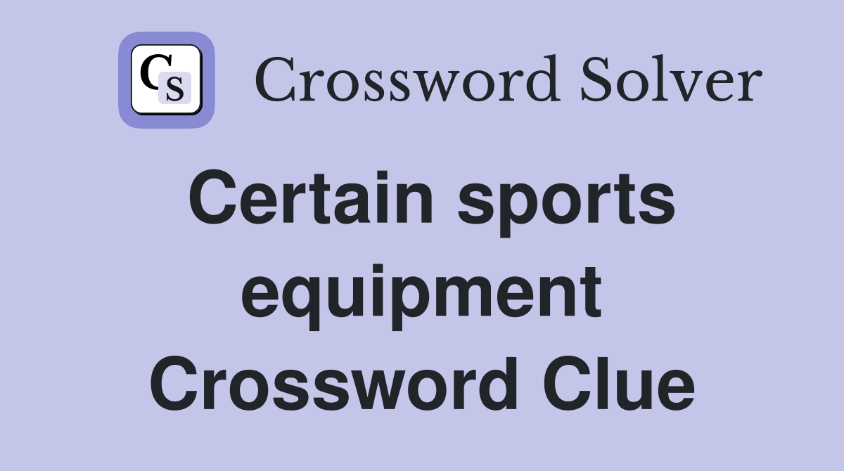 Certain sports equipment Crossword Clue