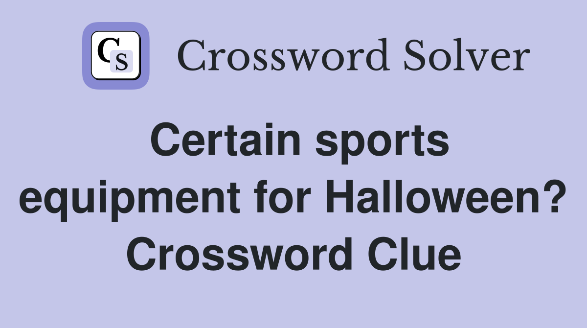 Certain sports equipment for Halloween? Crossword Clue