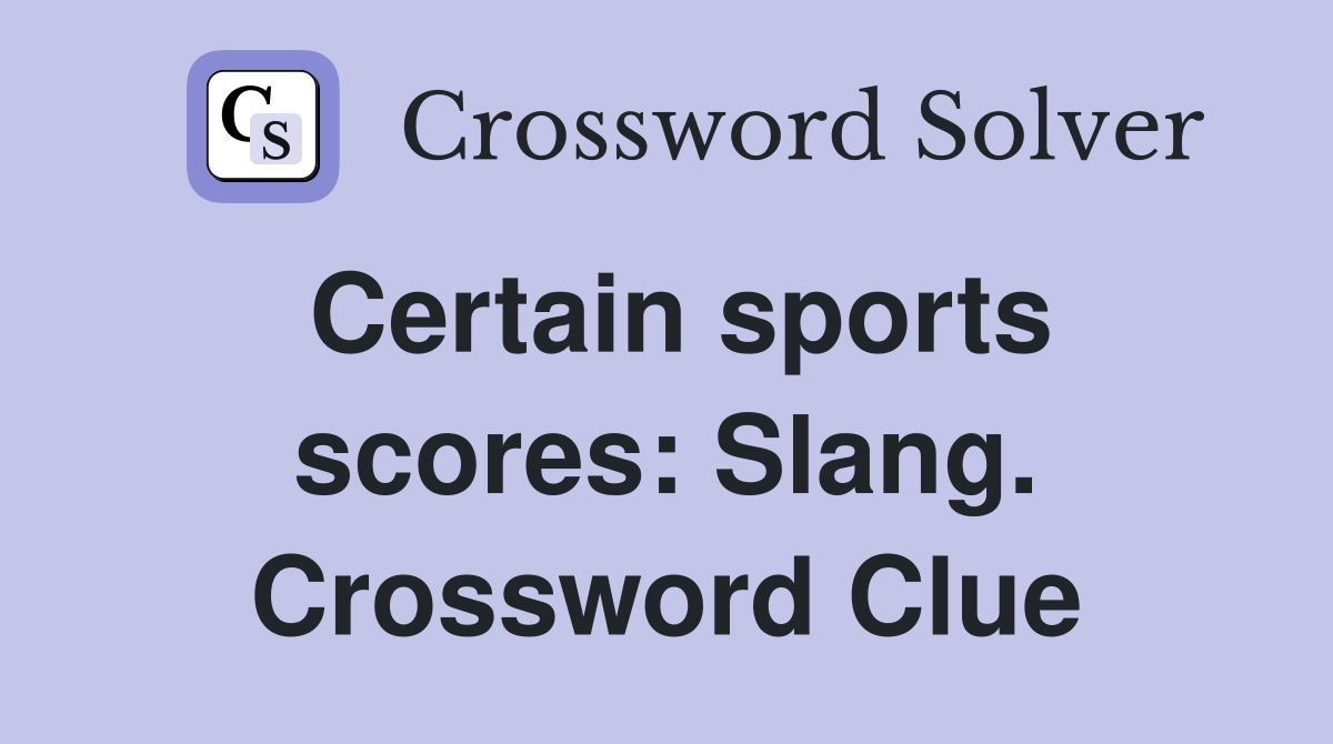Certain sports scores: Slang. Crossword Clue