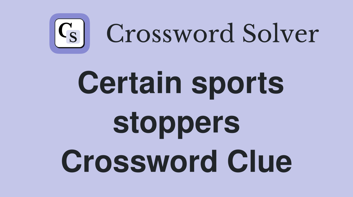 Certain sports stoppers Crossword Clue