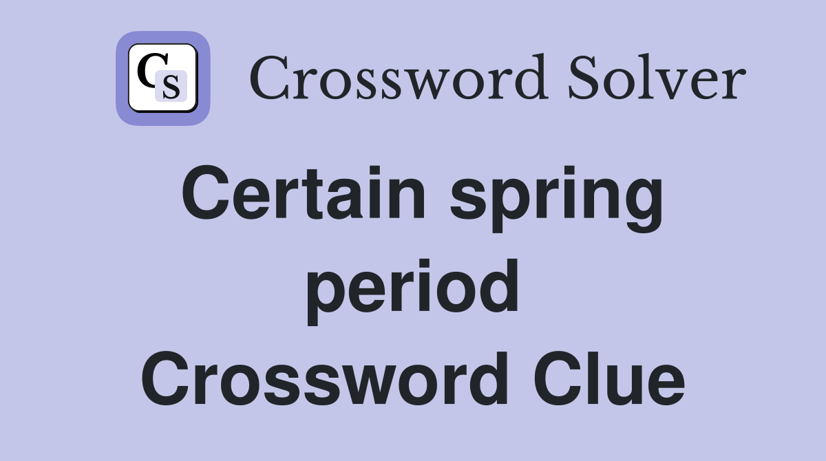 Certain spring period Crossword Clue