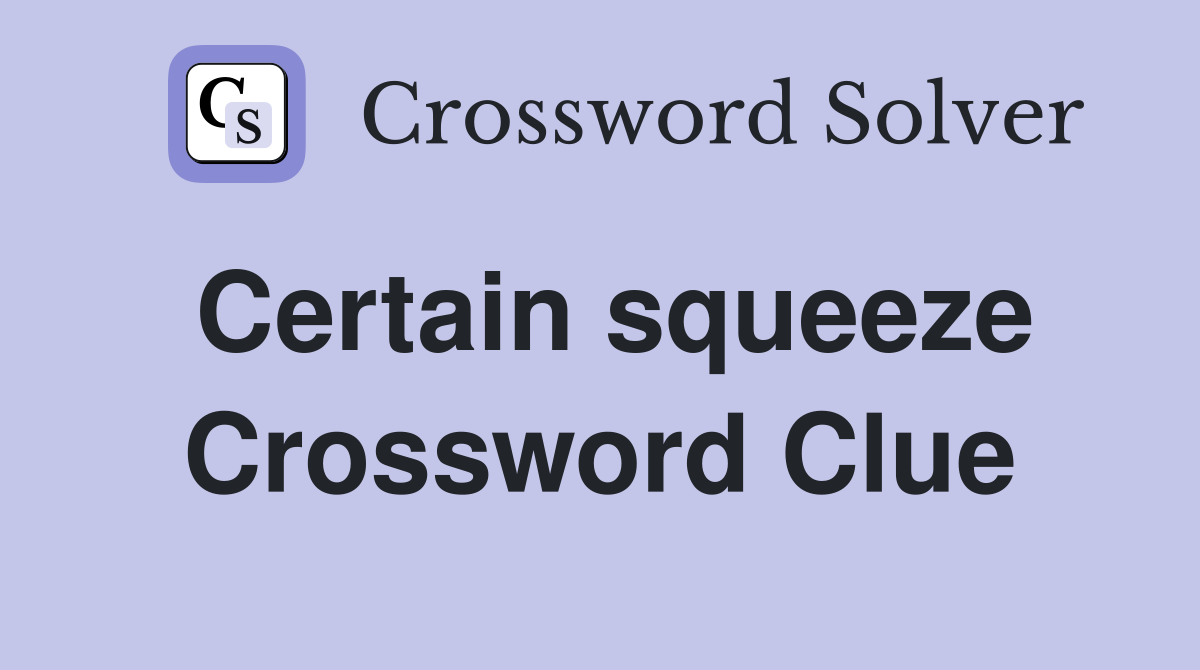 Certain squeeze Crossword Clue