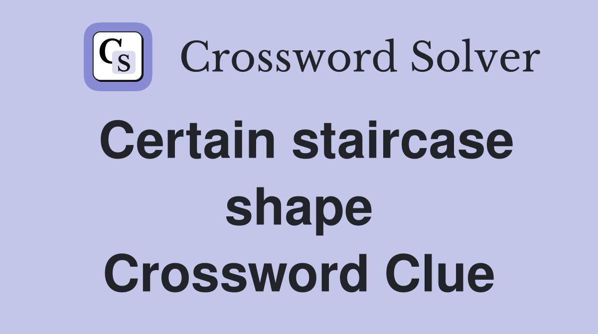 Certain staircase shape Crossword Clue