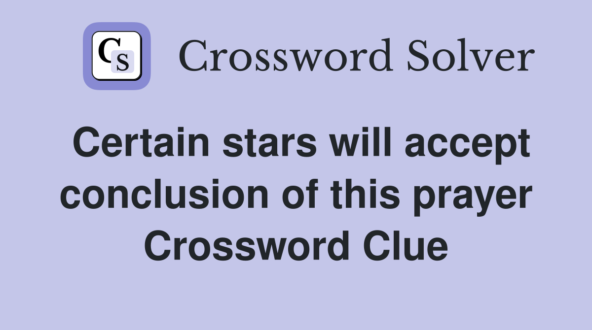 Certain stars will accept conclusion of this prayer Crossword Clue