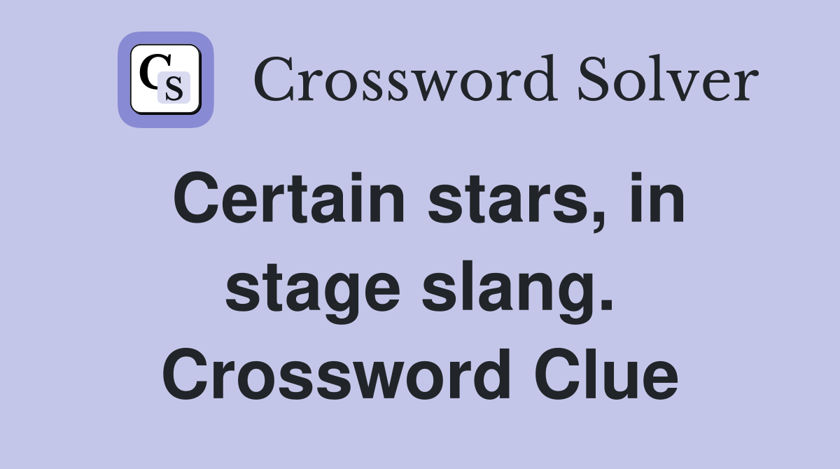 Certain stars, in stage slang. Crossword Clue