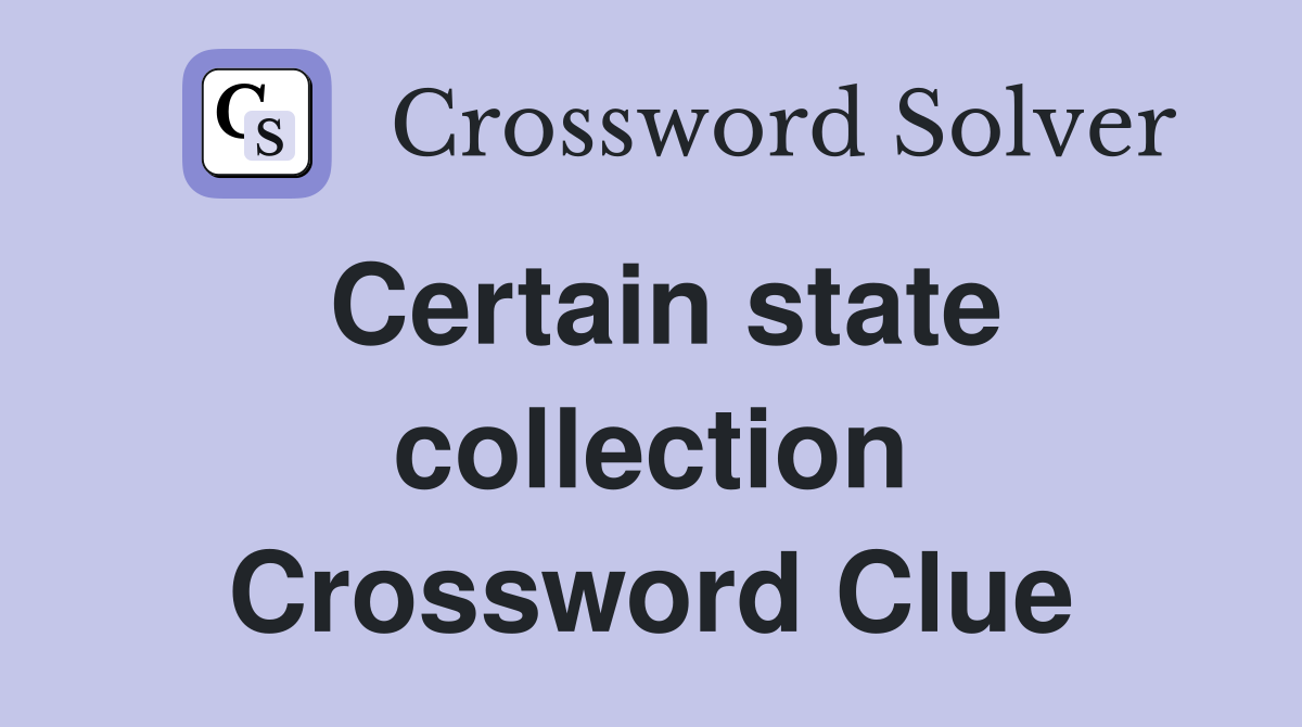 Certain state collection Crossword Clue
