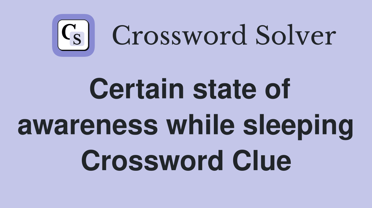 Certain state of awareness while sleeping Crossword Clue