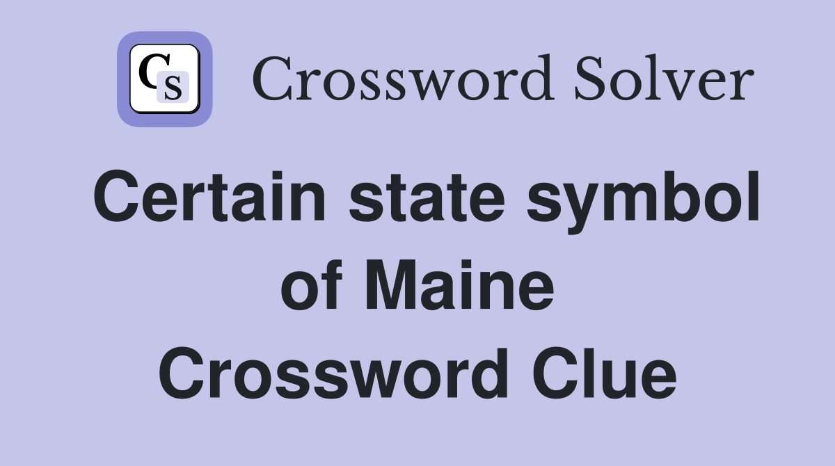 Certain state symbol of Maine Crossword Clue