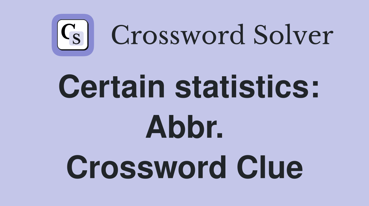 Certain statistics: Abbr. Crossword Clue