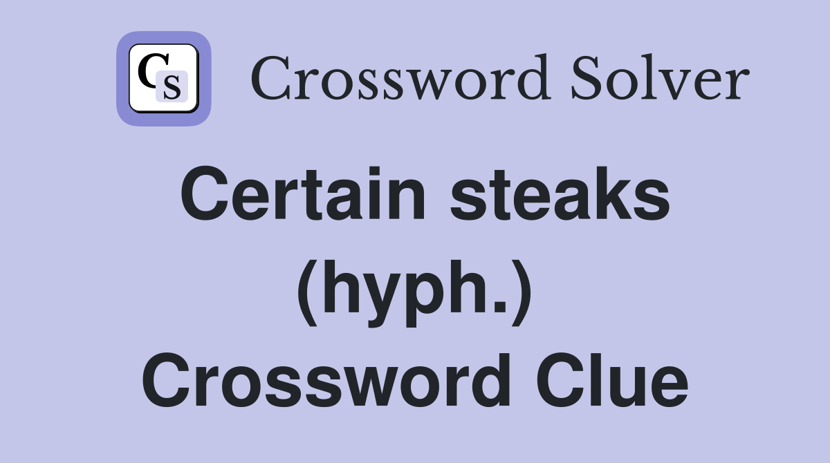 Certain steaks (hyph.) Crossword Clue