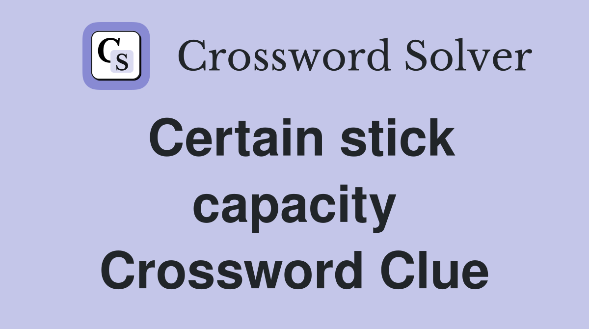 Certain stick capacity Crossword Clue