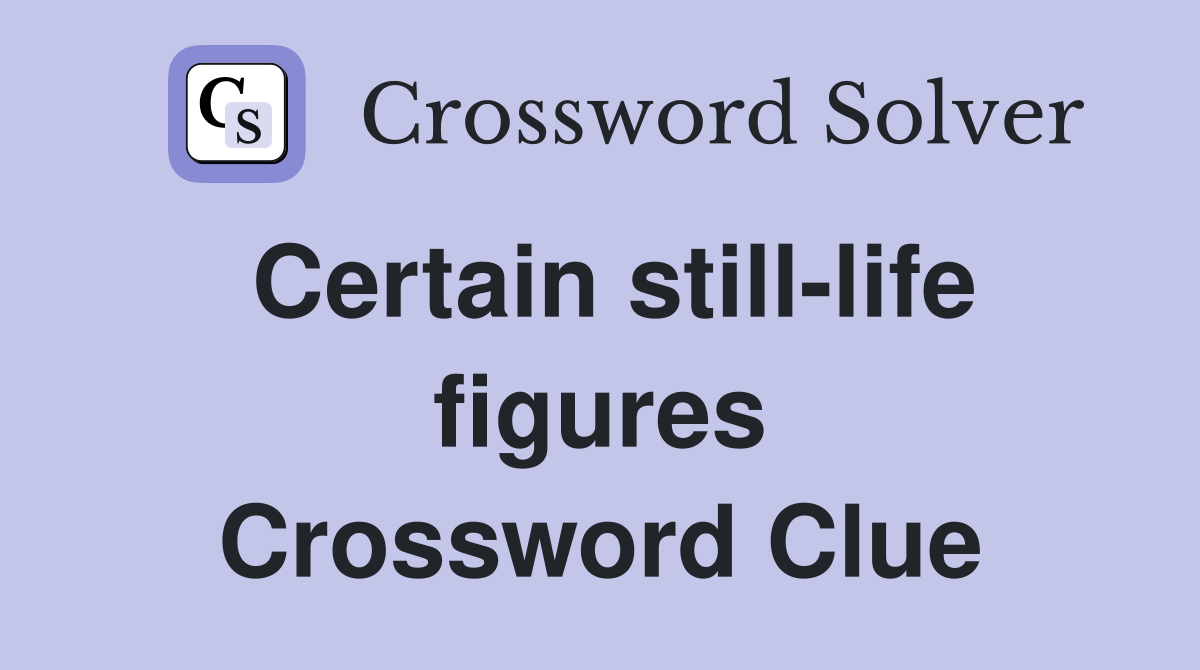 Certain still-life figures Crossword Clue