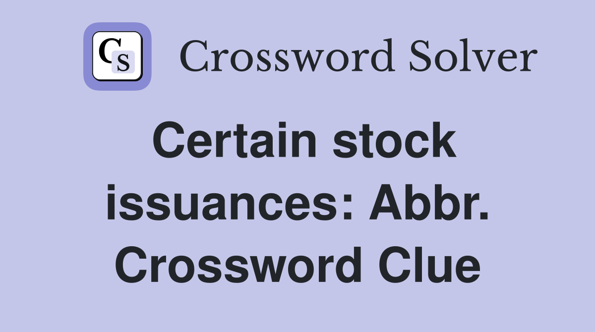 Certain stock issuances: Abbr. Crossword Clue