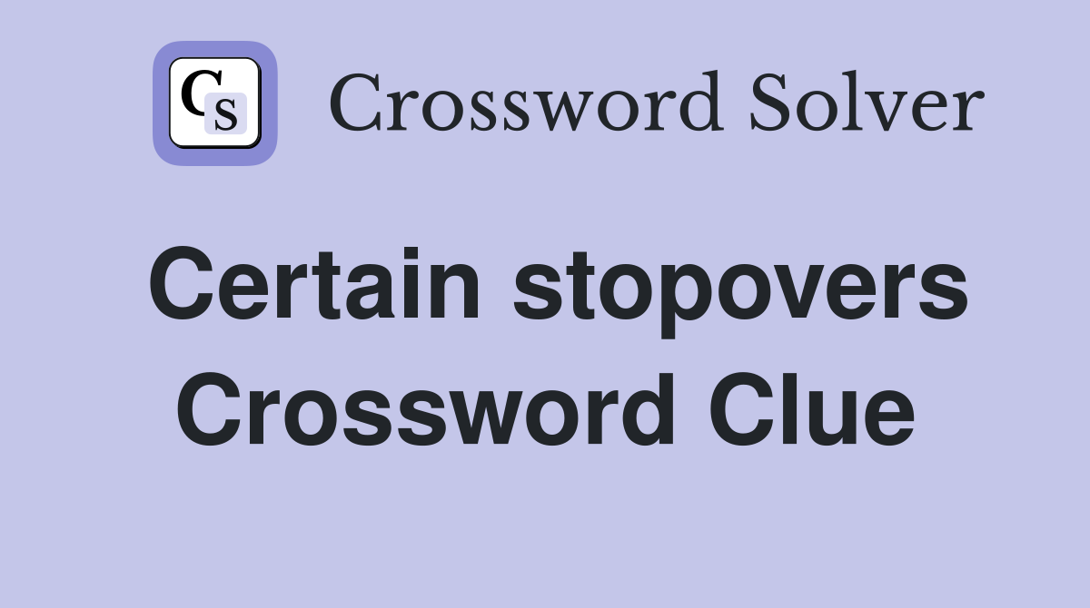 Certain stopovers Crossword Clue