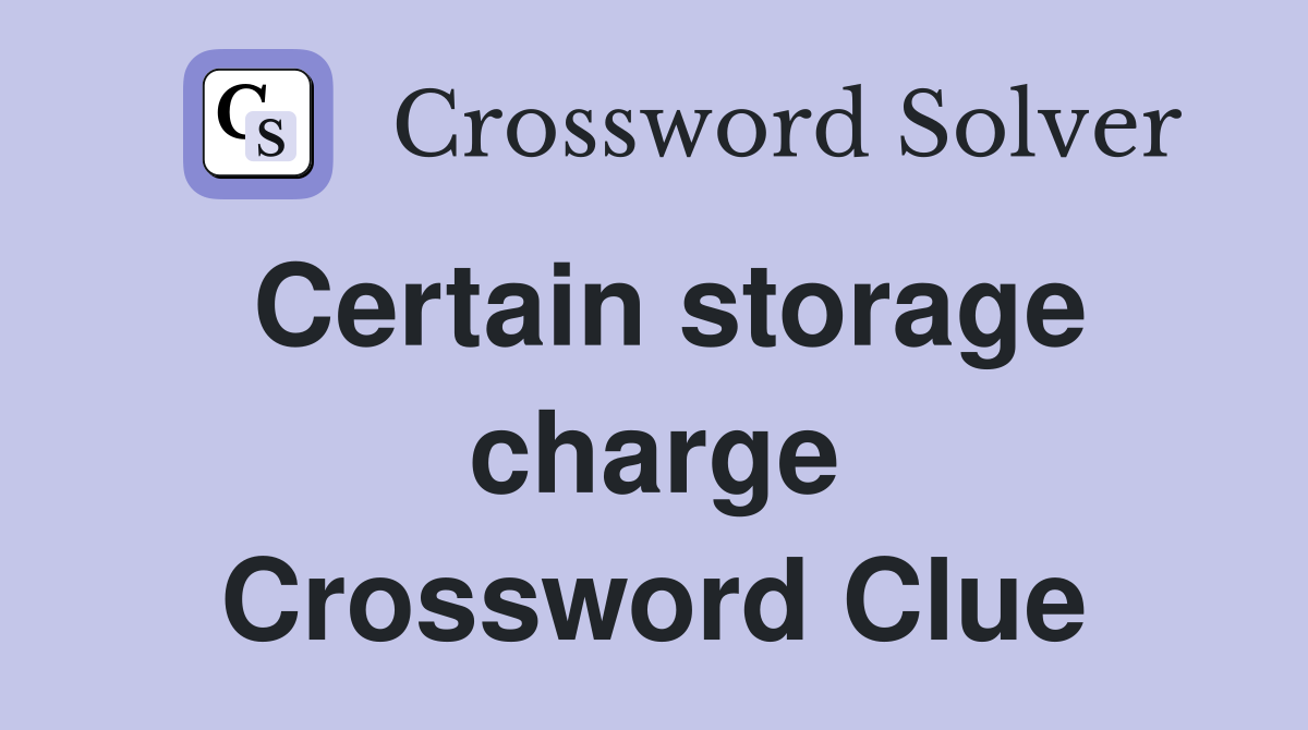 Certain storage charge Crossword Clue
