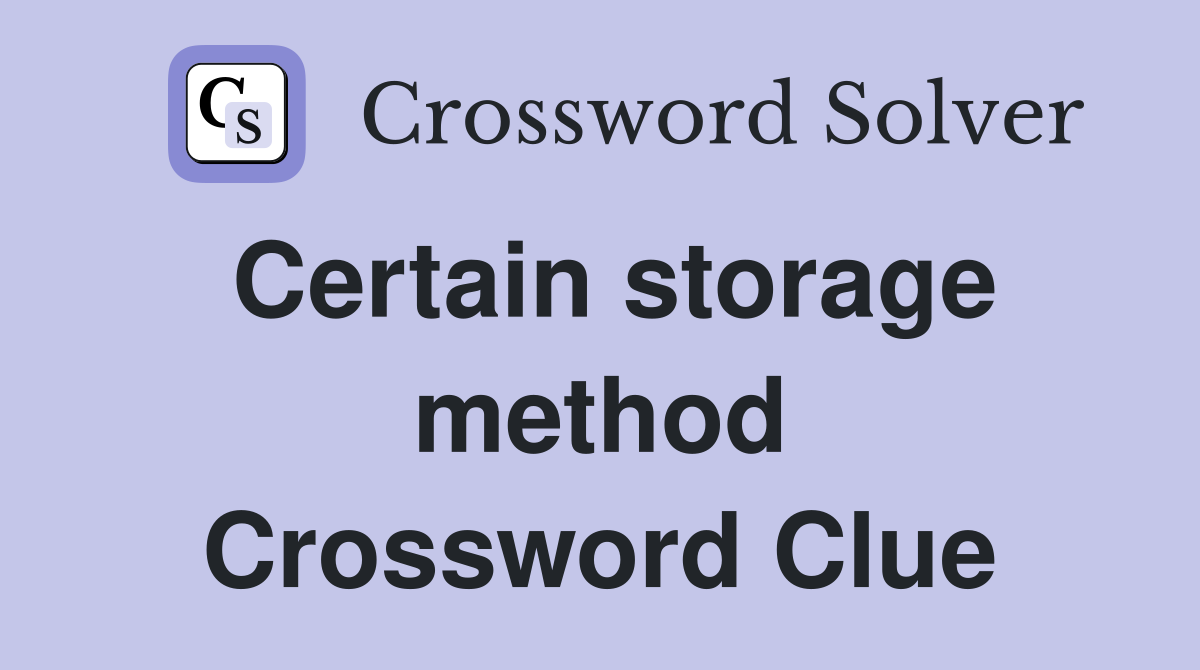 Certain storage method Crossword Clue