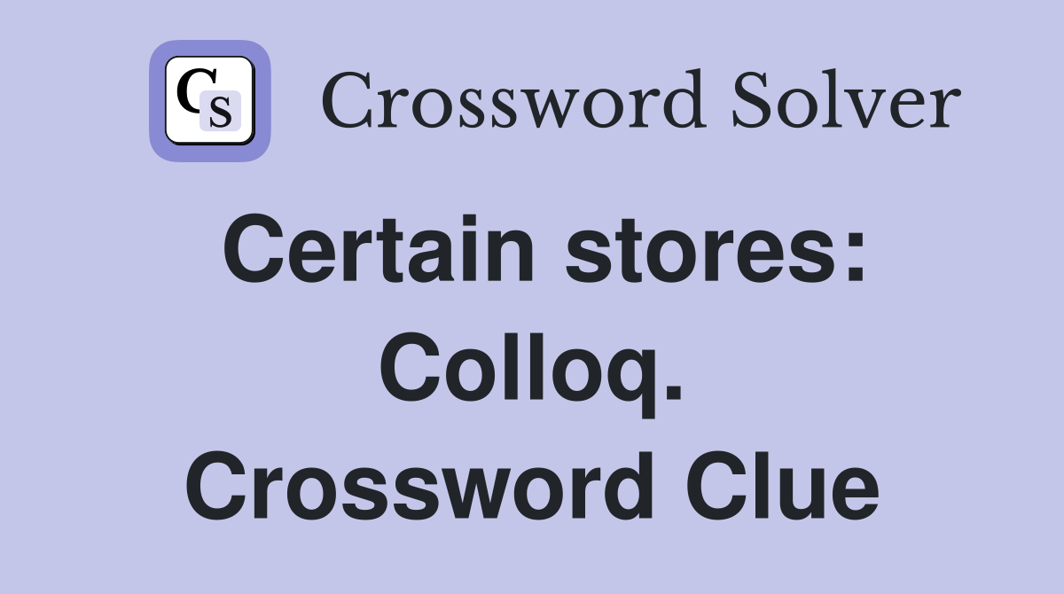 Certain stores: Colloq. Crossword Clue