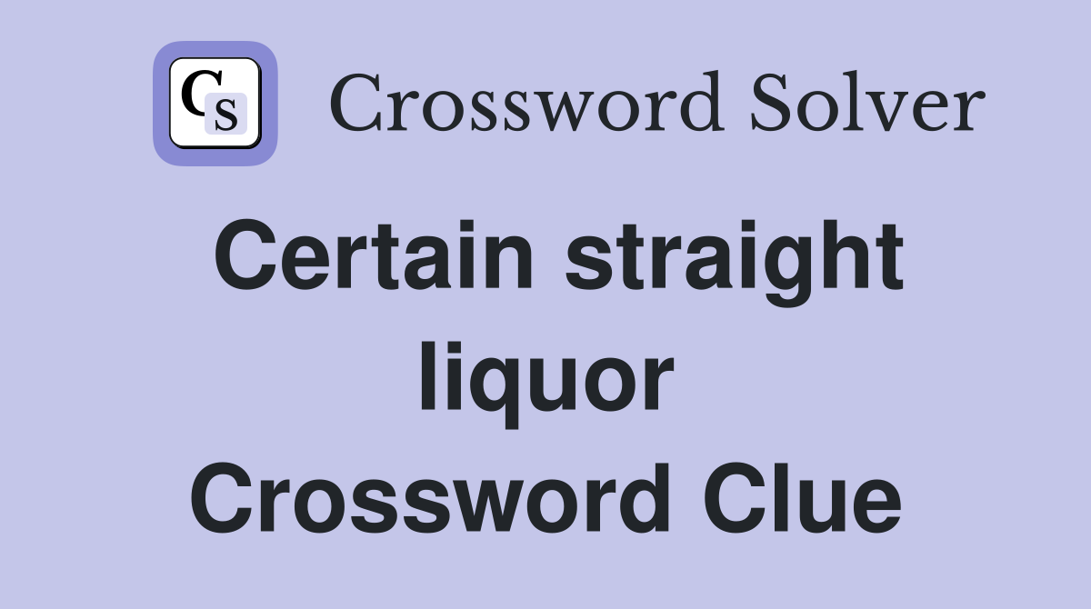 Certain straight liquor Crossword Clue