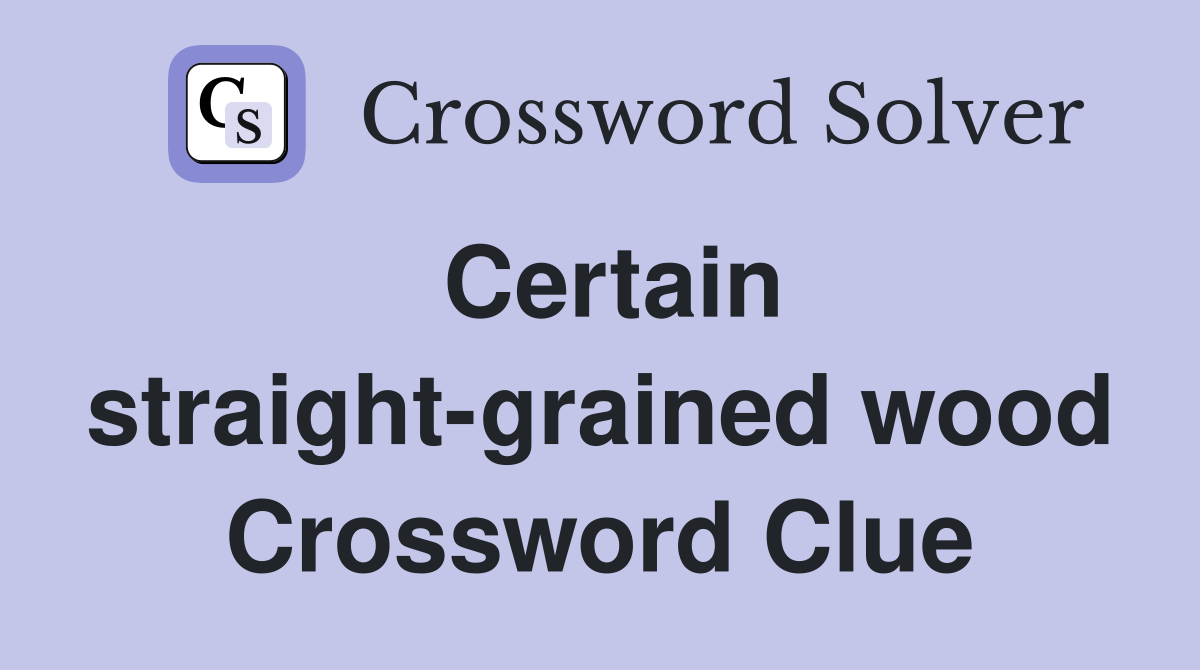 Certain straight-grained wood Crossword Clue