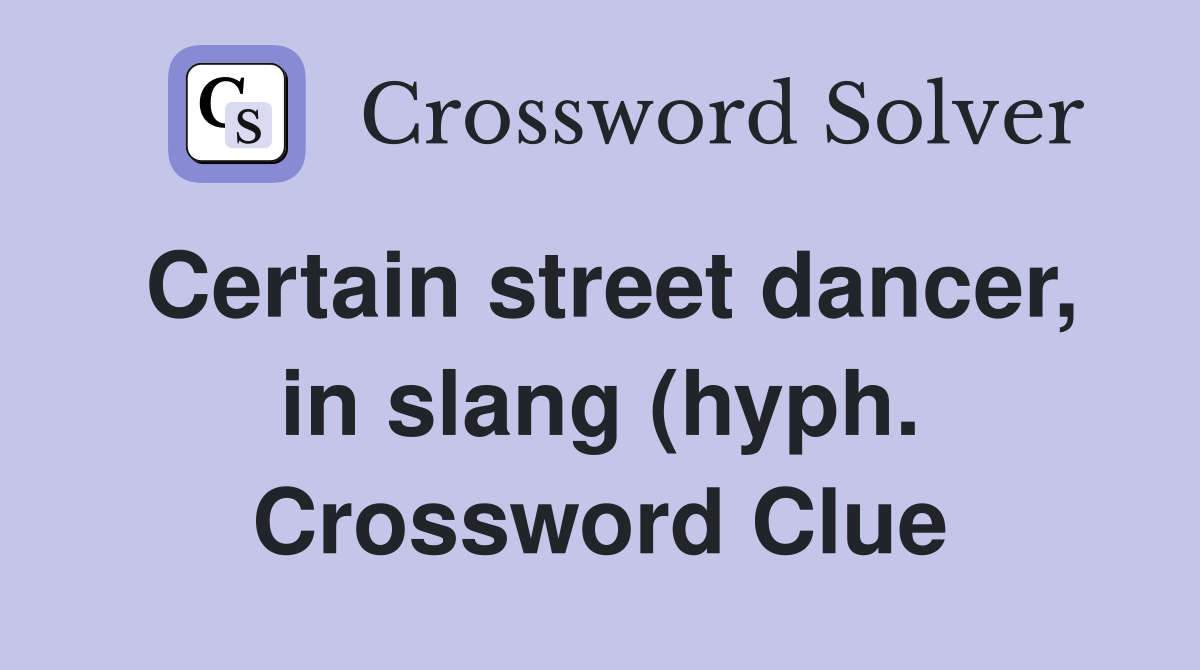 Certain street dancer in slang (hyph ) Crossword Clue Answers Certain street dancer in slang (hyph ) Crossword Clue Answers