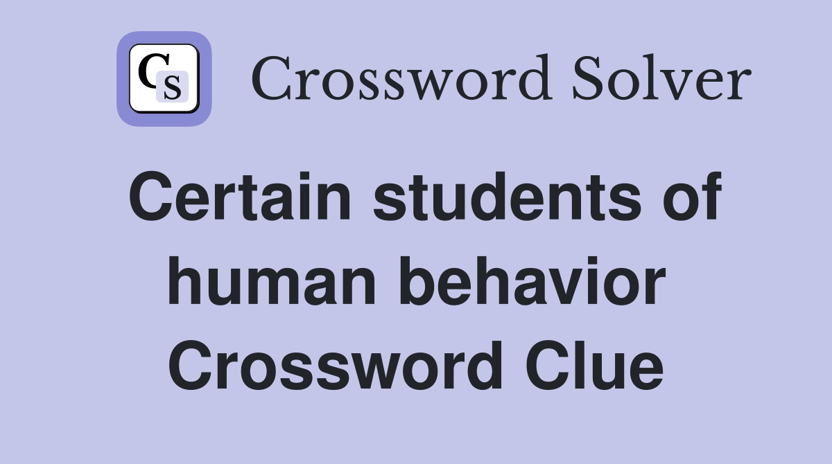 Certain students of human behavior Crossword Clue
