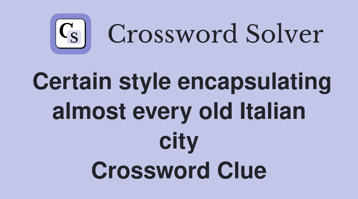 Certain style encapsulating almost every old Italian city Crossword Clue