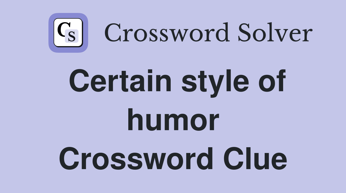 Certain style of humor Crossword Clue