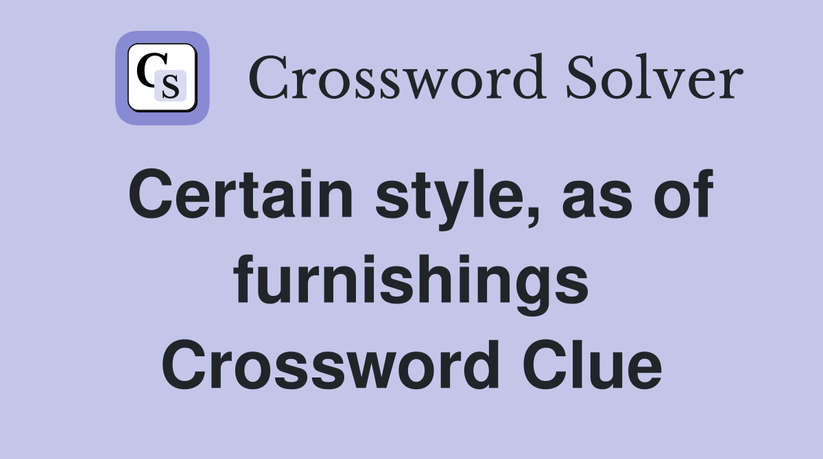 Certain style, as of furnishings Crossword Clue