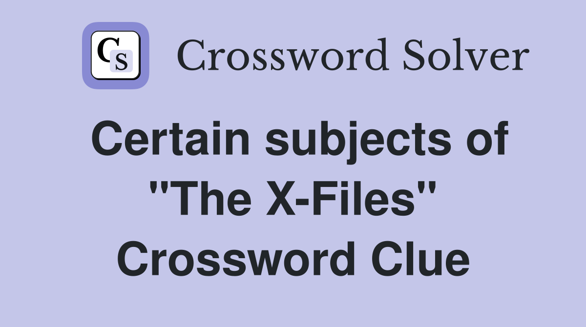 Certain subjects of "The X-Files" Crossword Clue