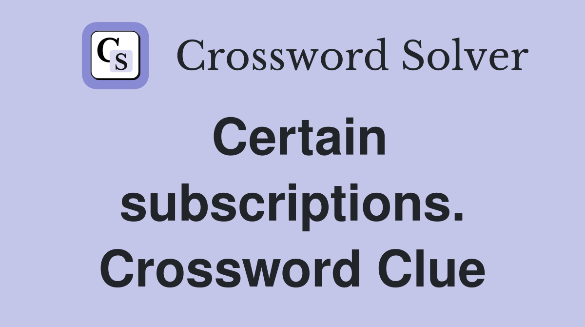 Certain subscriptions. Crossword Clue