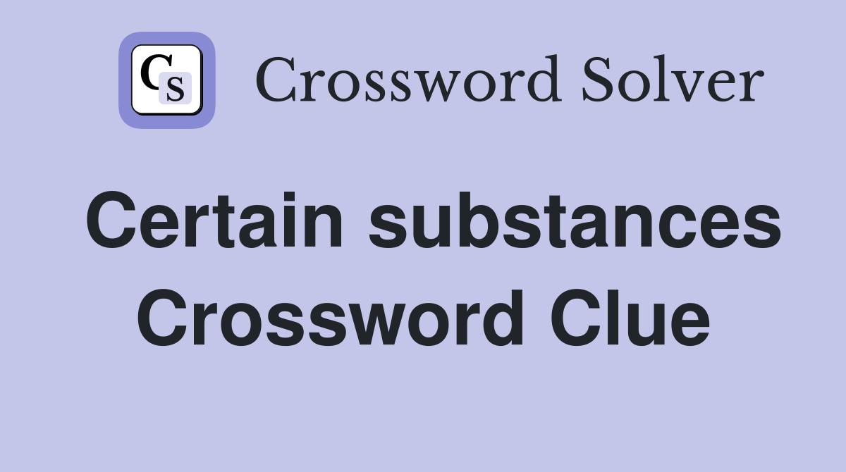 Certain substances Crossword Clue