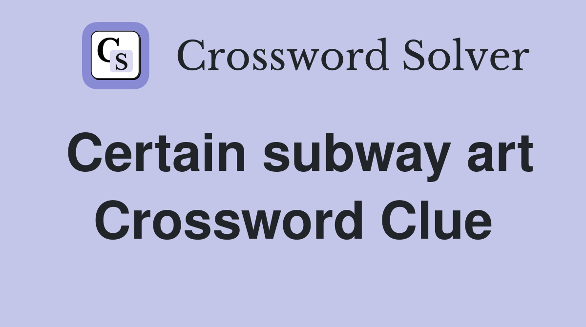 Certain subway art Crossword Clue
