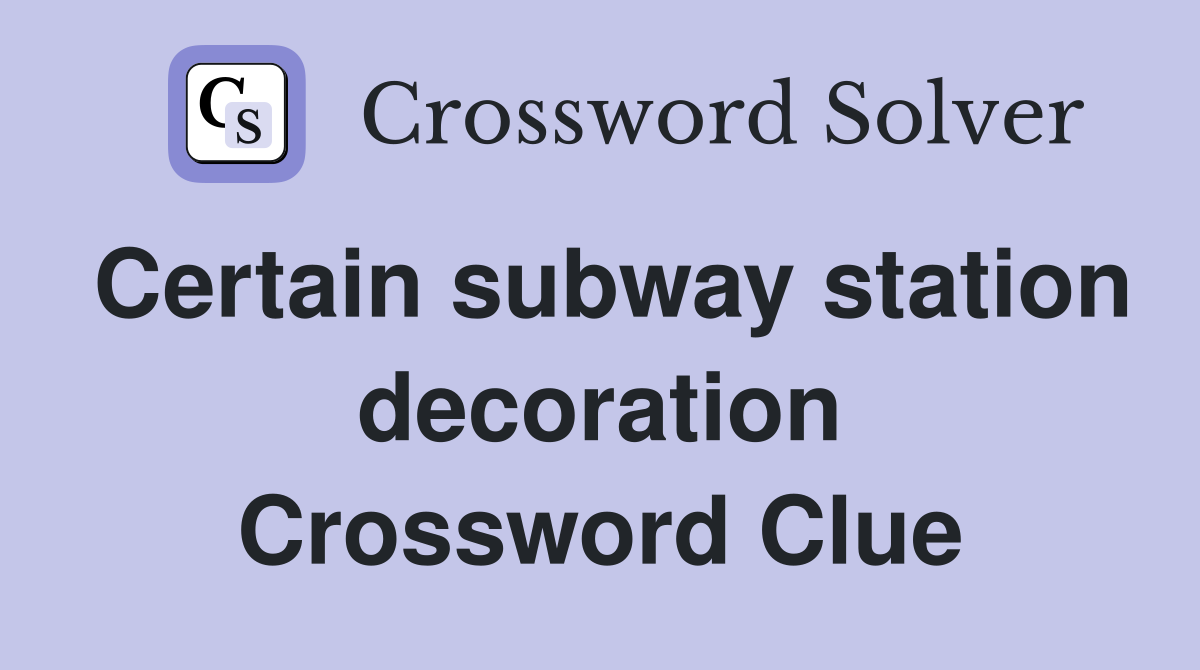 Certain subway station decoration Crossword Clue