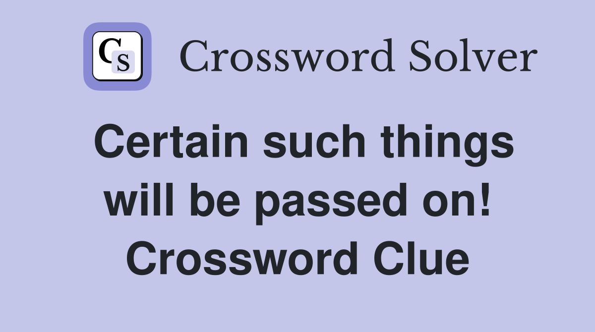 Certain such things will be passed on! Crossword Clue