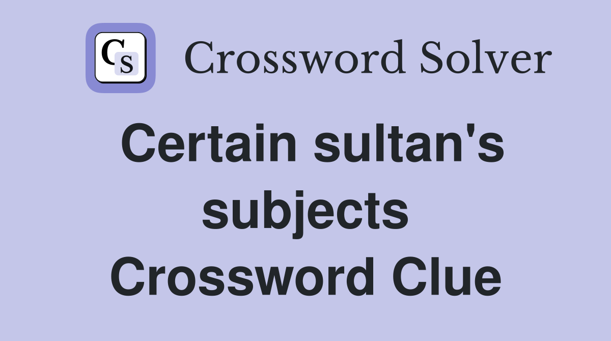 Certain sultan's subjects Crossword Clue