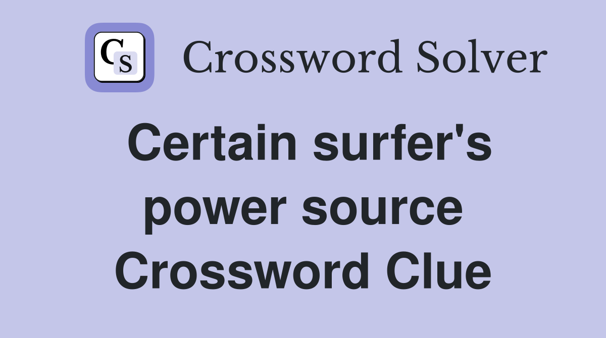 Certain surfer's power source Crossword Clue
