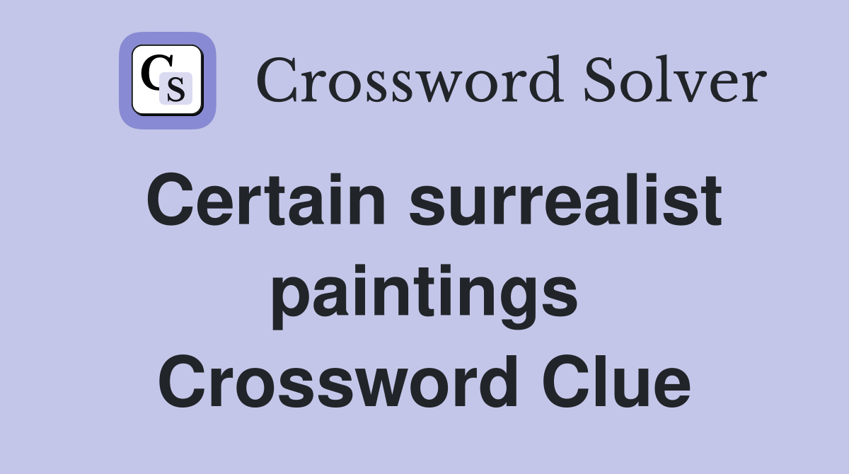 Certain surrealist paintings Crossword Clue