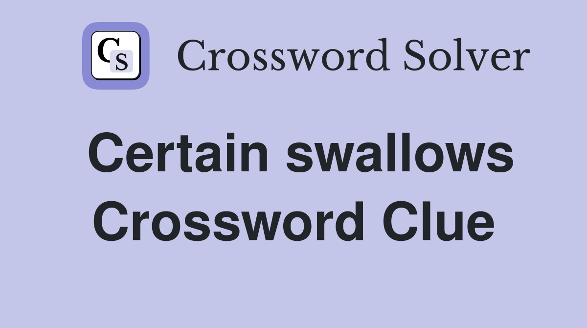 Certain swallows Crossword Clue