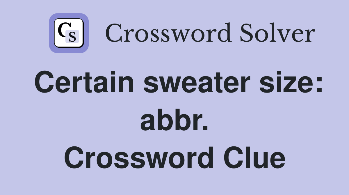 Certain sweater size: abbr. Crossword Clue