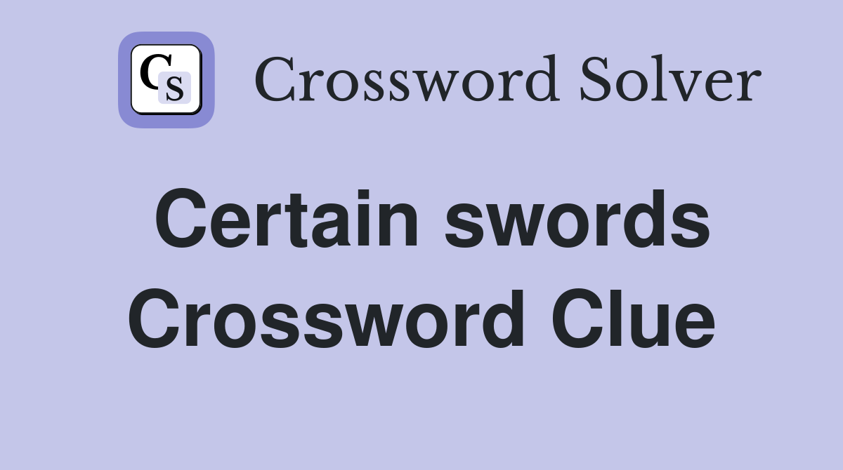 Certain swords Crossword Clue