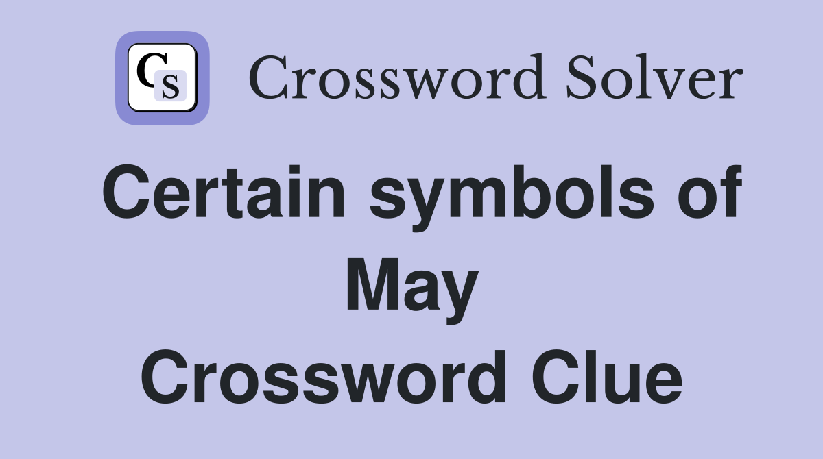 Certain symbols of May Crossword Clue