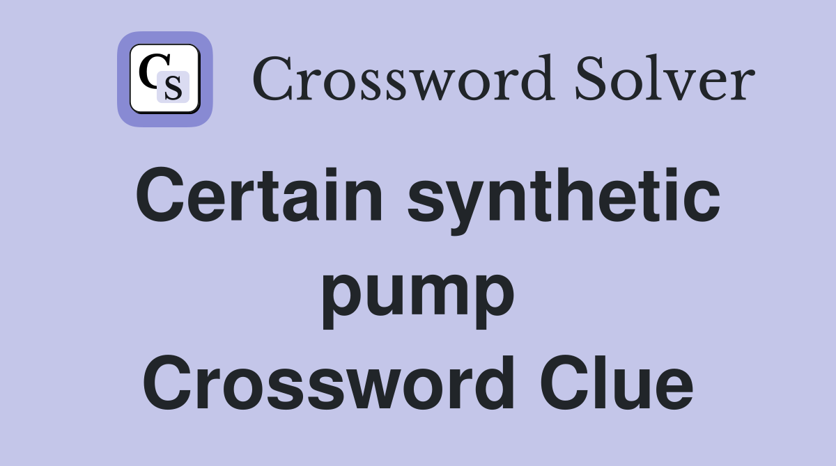 Certain synthetic pump Crossword Clue
