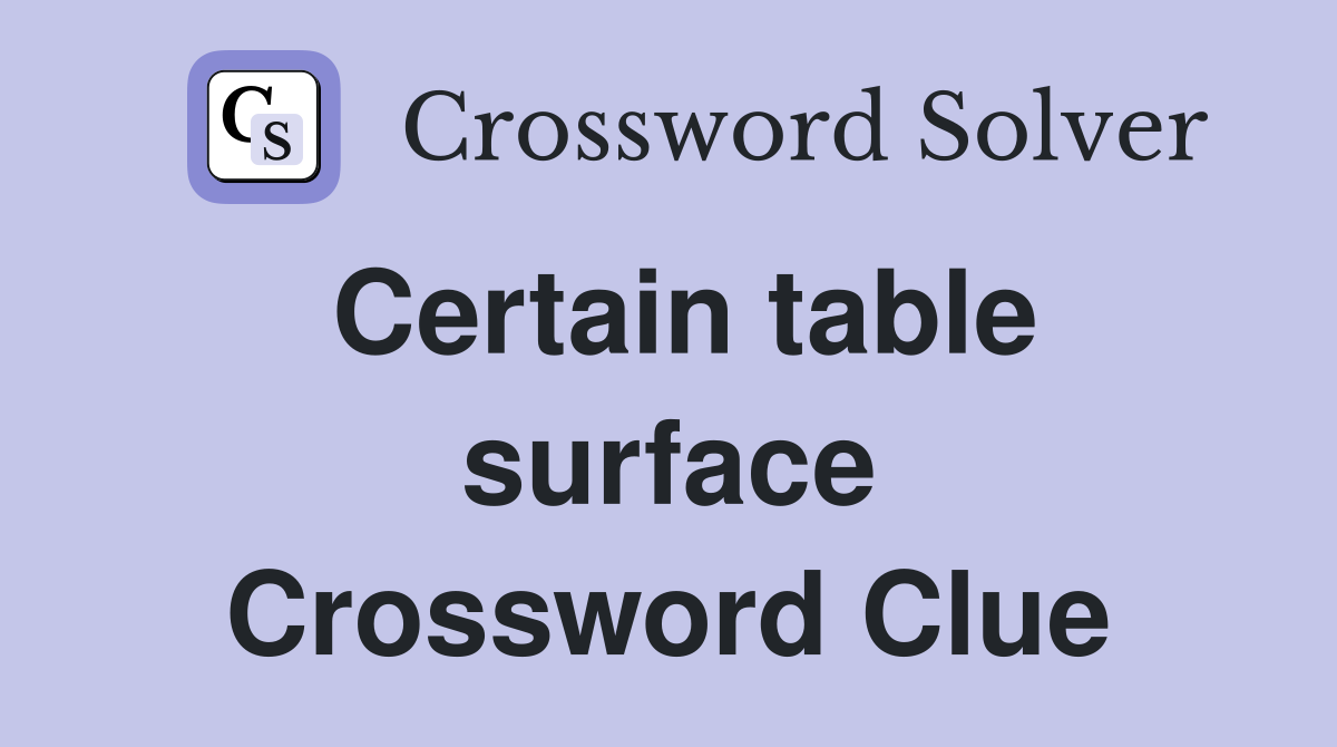 Certain table surface Crossword Clue