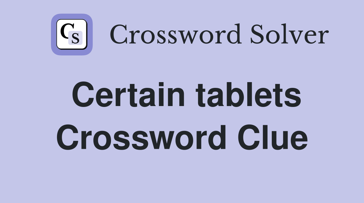 Certain tablets Crossword Clue