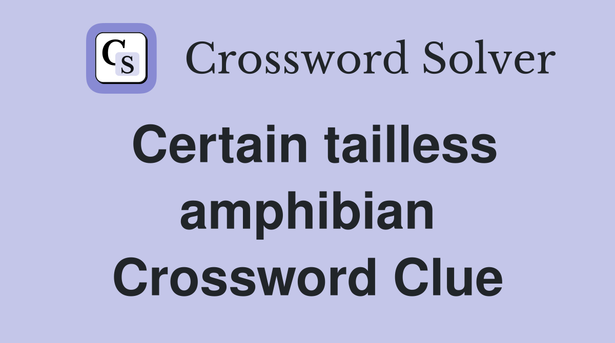 Certain tailless amphibian Crossword Clue