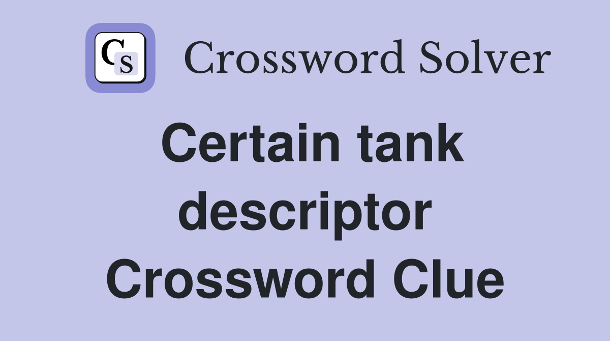 Certain tank descriptor Crossword Clue