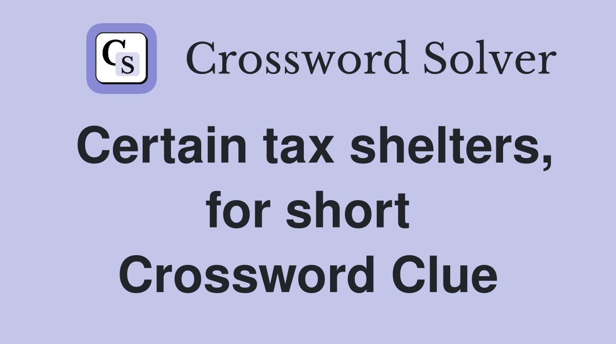 Certain tax shelters, for short Crossword Clue